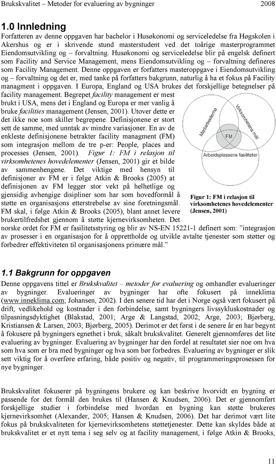 Denne oppgaven er forfatters masteroppgave i Eiendomsutvikling og forvaltning og det er, med tanke på forfatters bakgrunn, naturlig å ha et fokus på Facility managment i oppgaven.