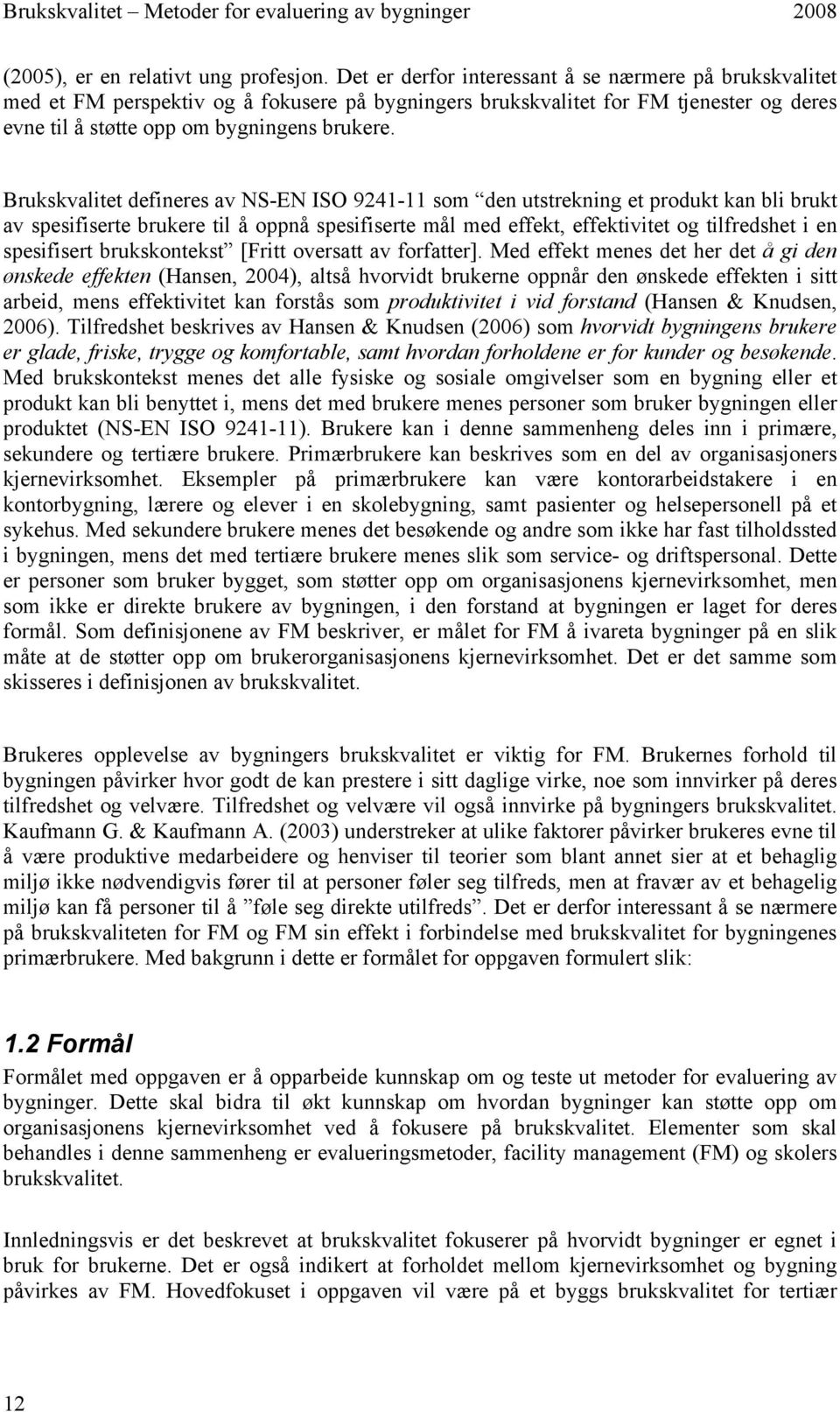 Brukskvalitet defineres av NS-EN ISO 9241-11 som den utstrekning et produkt kan bli brukt av spesifiserte brukere til å oppnå spesifiserte mål med effekt, effektivitet og tilfredshet i en spesifisert