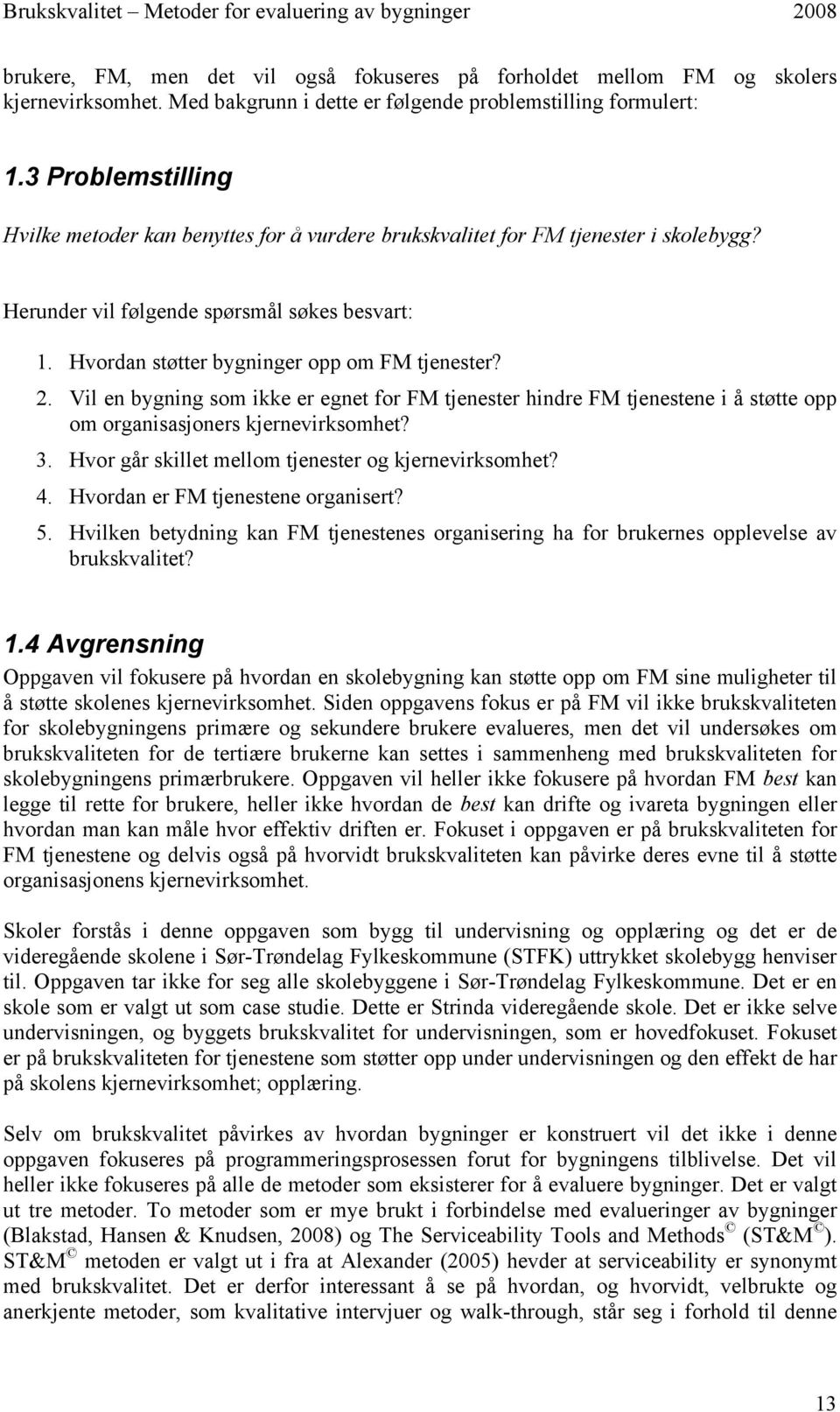 2. Vil en bygning som ikke er egnet for FM tjenester hindre FM tjenestene i å støtte opp om organisasjoners kjernevirksomhet? 3. Hvor går skillet mellom tjenester og kjernevirksomhet? 4.