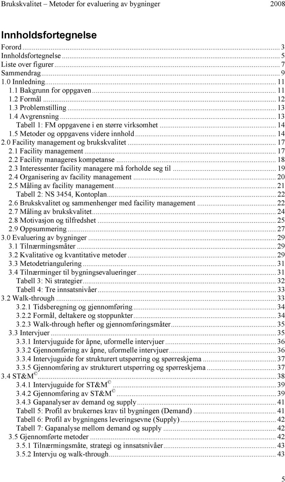 .. 18 2.3 Interessenter facility managere må forholde seg til... 19 2.4 Organisering av facility management... 20 2.5 Måling av facility management... 21 Tabell 2: NS 3454, Kontoplan... 22 2.