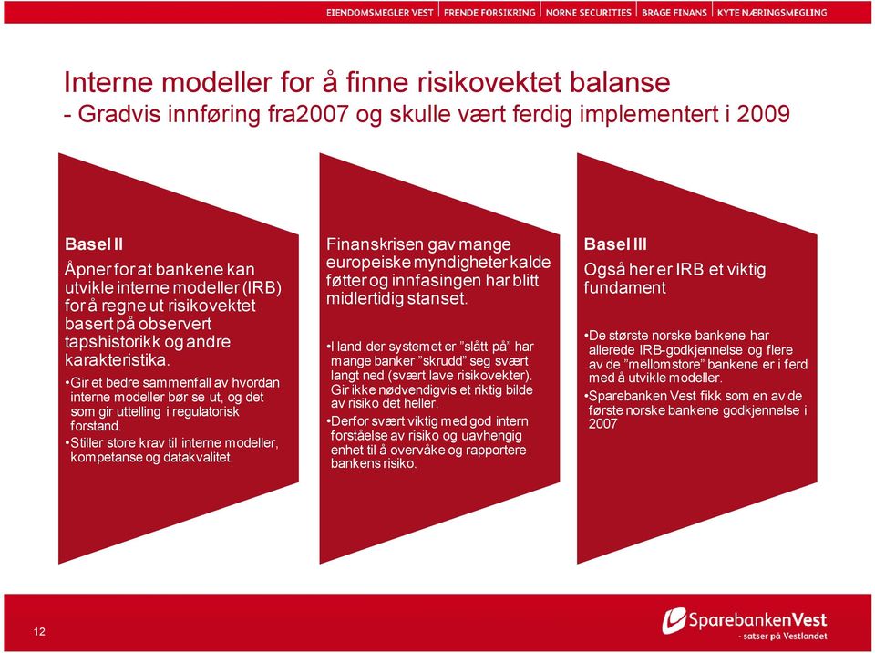 Stiller store krav til interne modeller, kompetanse og datakvalitet. 12 Finanskrisen gav mange europeiske myndigheter kalde føtter og innfasingen har blitt midlertidig stanset.