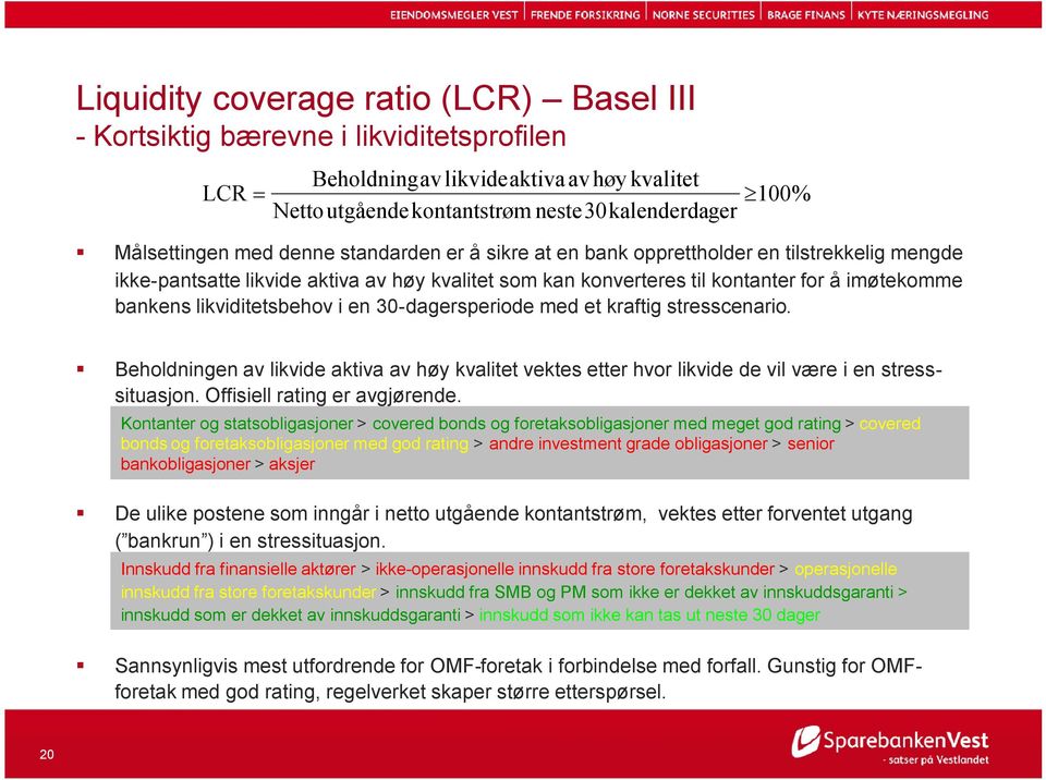 likviditetsbehov i en 30-dagersperiode med et kraftig stresscenario. Beholdningen av likvide aktiva av høy kvalitet vektes etter hvor likvide de vil være i en stresssituasjon.