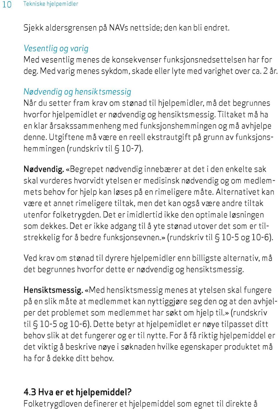 Nødvendig og hensiktsmessig Når du setter fram krav om stønad til hjelpemidler, må det begrunnes hvorfor hjelpemidlet er nødvendig og hensiktsmessig.