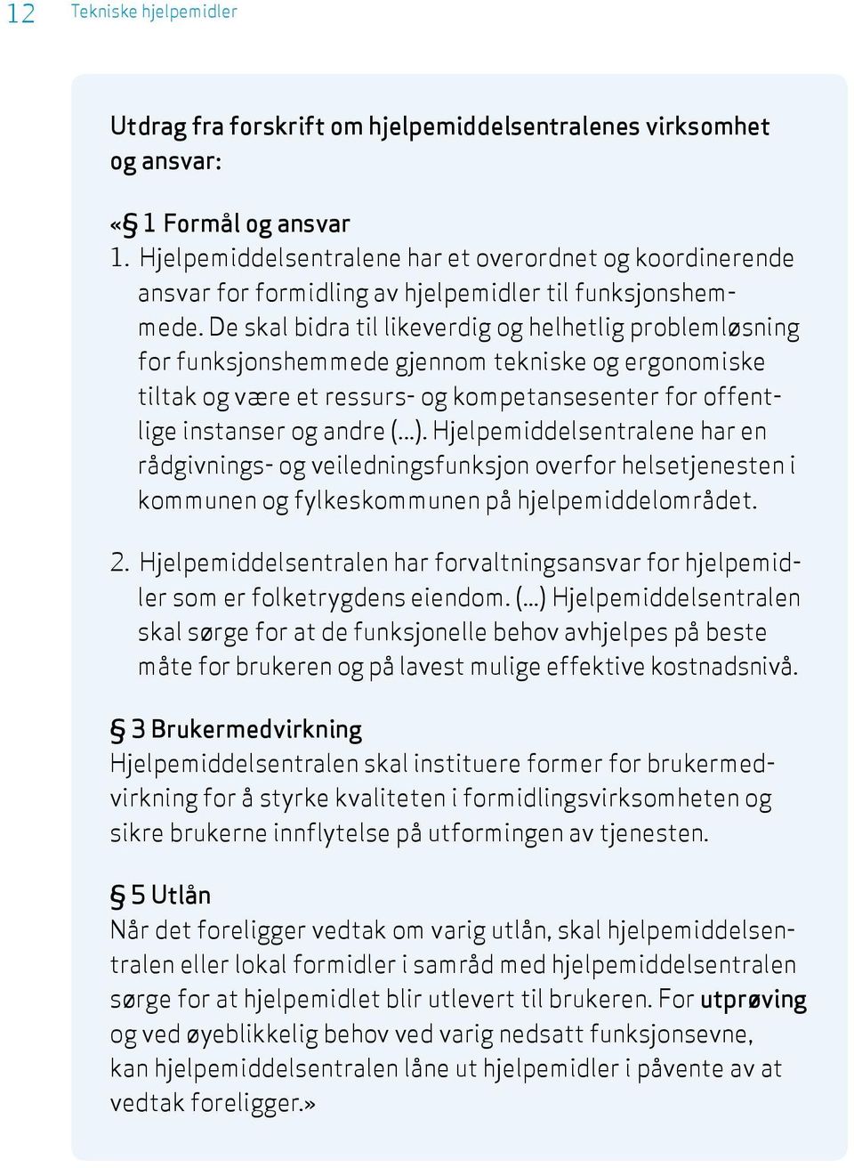 De skal bidra til likeverdig og helhetlig problemløsning for funksjonshemmede gjennom tekniske og ergonomiske tiltak og være et ressurs- og kompetansesenter for offentlige instanser og andre (...).