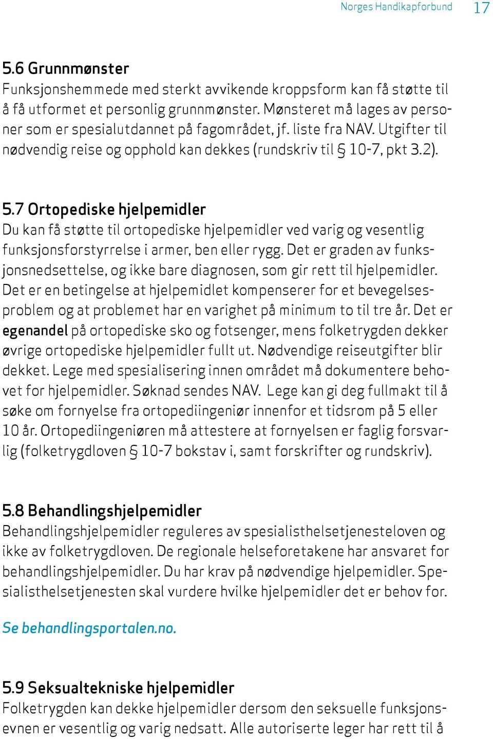 7 Ortopediske hjelpemidler Du kan få støtte til ortopediske hjelpemidler ved varig og vesentlig funksjonsforstyrrelse i armer, ben eller rygg.