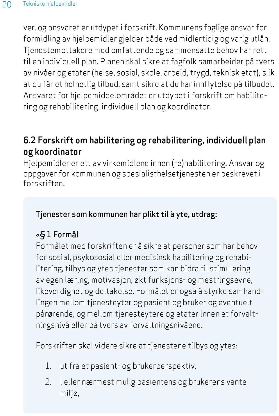 Planen skal sikre at fagfolk samarbeider på tvers av nivåer og etater (helse, sosial, skole, arbeid, trygd, teknisk etat), slik at du får et helhetlig tilbud, samt sikre at du har innflytelse på