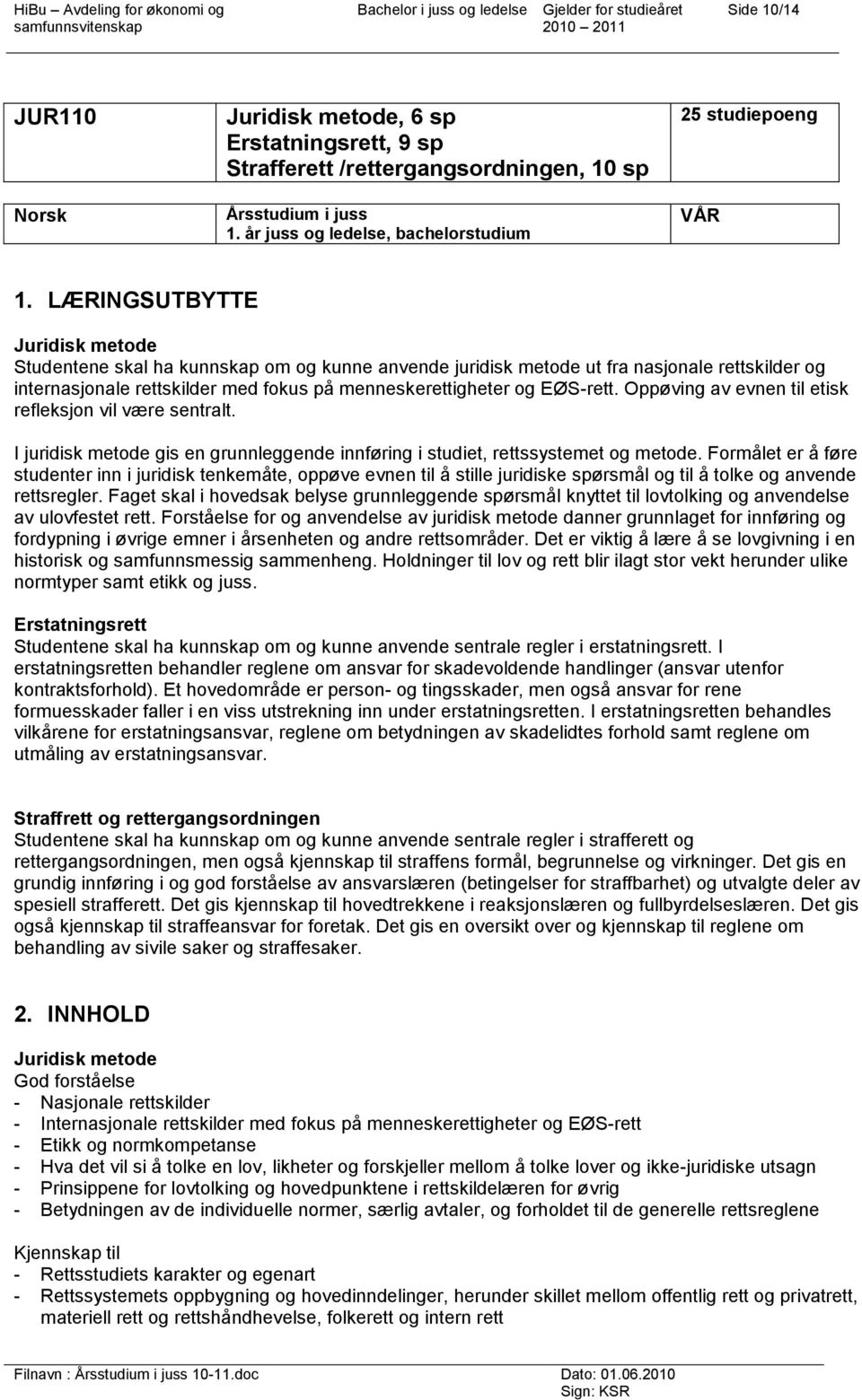 Oppøving av evnen til etisk refleksjon vil være sentralt. I juridisk metode gis en grunnleggende innføring i studiet, rettssystemet og metode.