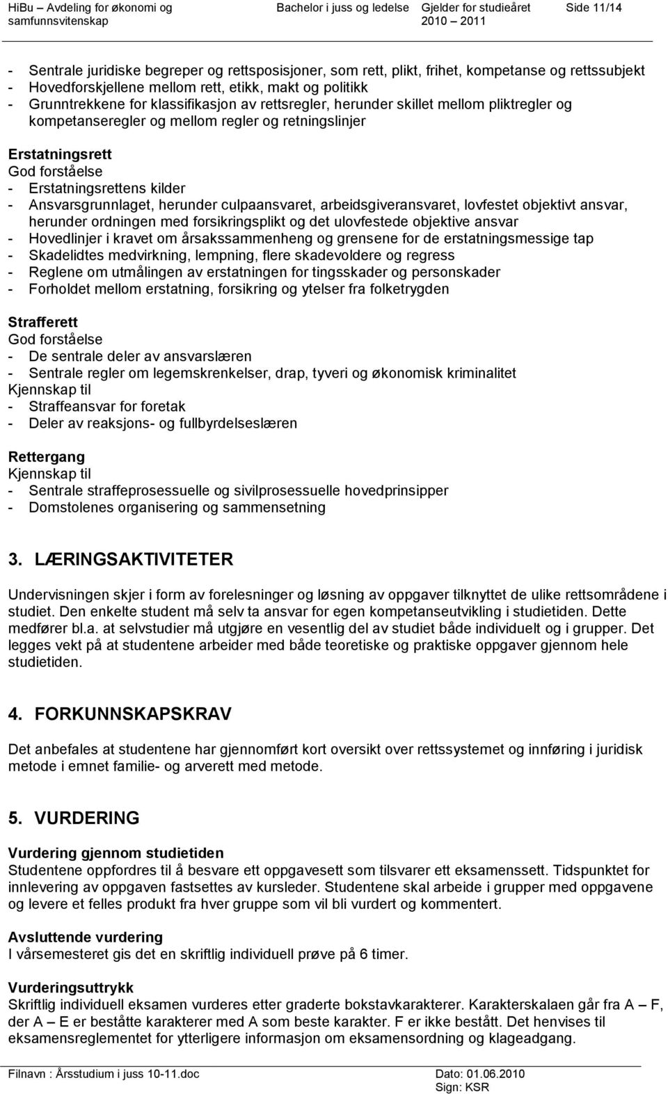 Ansvarsgrunnlaget, herunder culpaansvaret, arbeidsgiveransvaret, lovfestet objektivt ansvar, herunder ordningen med forsikringsplikt og det ulovfestede objektive ansvar - Hovedlinjer i kravet om