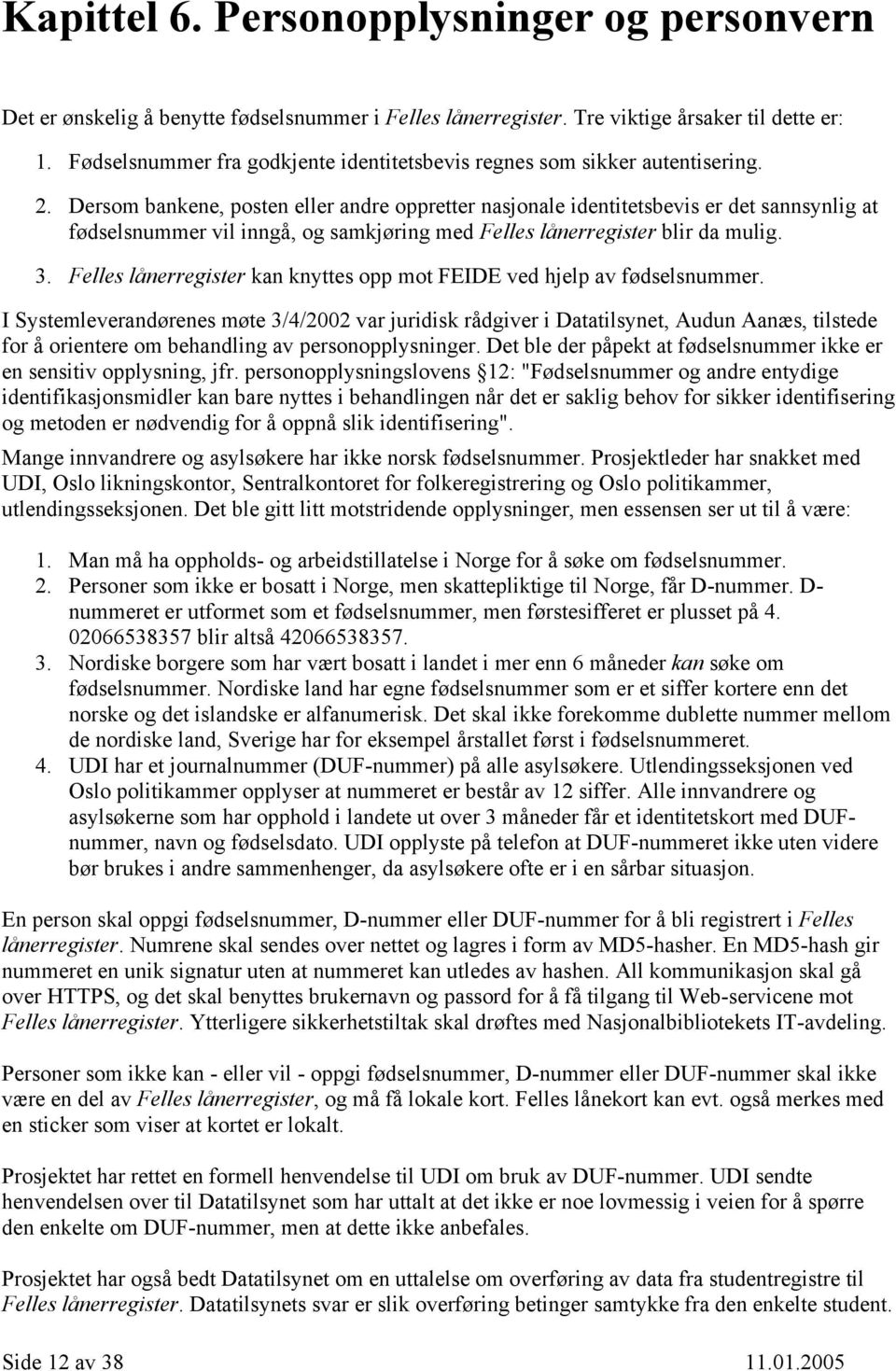 Dersom bankene, posten eller andre oppretter nasjonale identitetsbevis er det sannsynlig at fødselsnummer vil inngå, og samkjøring med Felles lånerregister blir da mulig. 3.