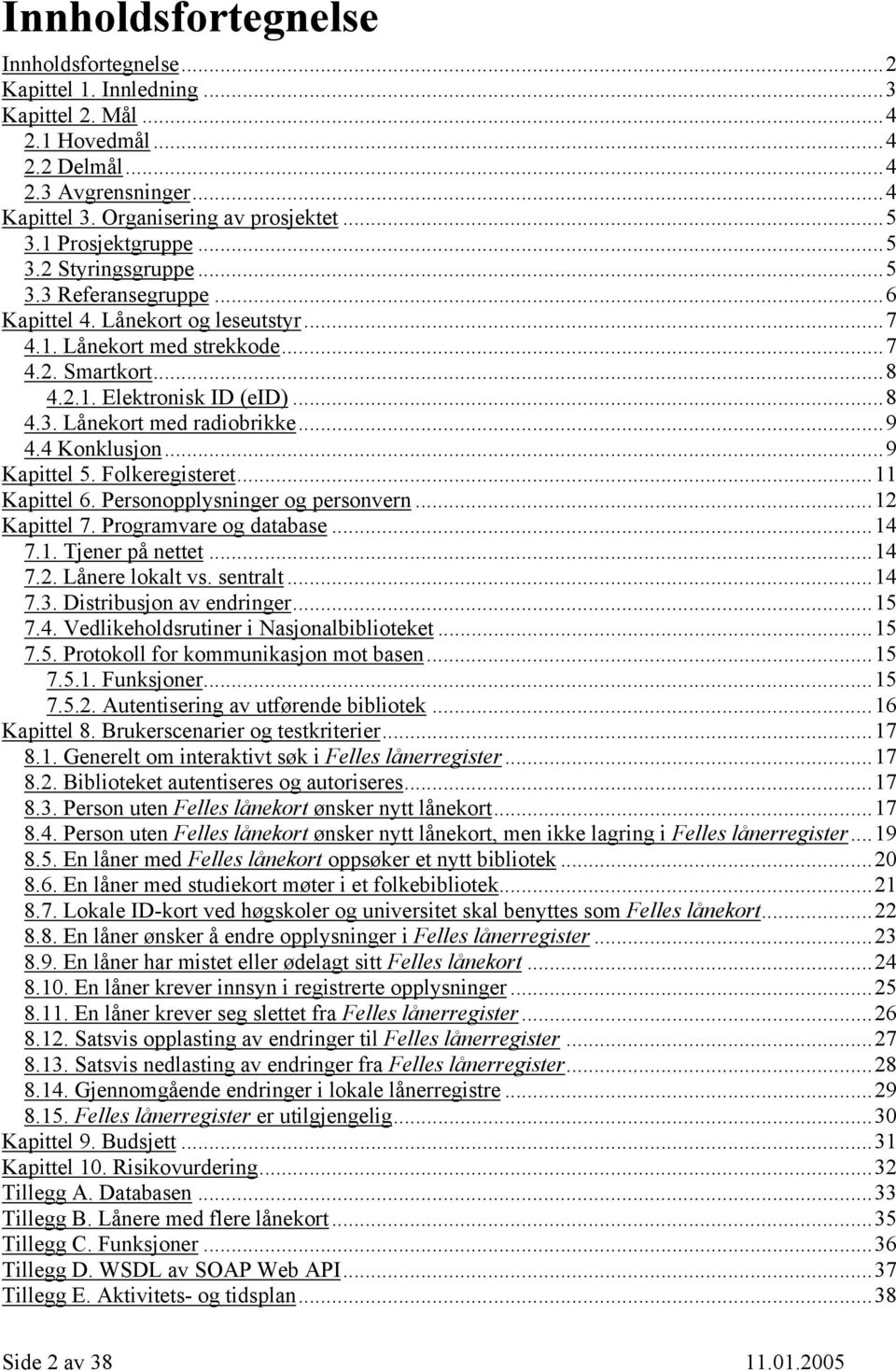 ..9 4.4 Konklusjon...9 Kapittel 5. Folkeregisteret...11 Kapittel 6. Personopplysninger og personvern...12 Kapittel 7. Programvare og database...14 7.1. Tjener på nettet...14 7.2. Lånere lokalt vs.