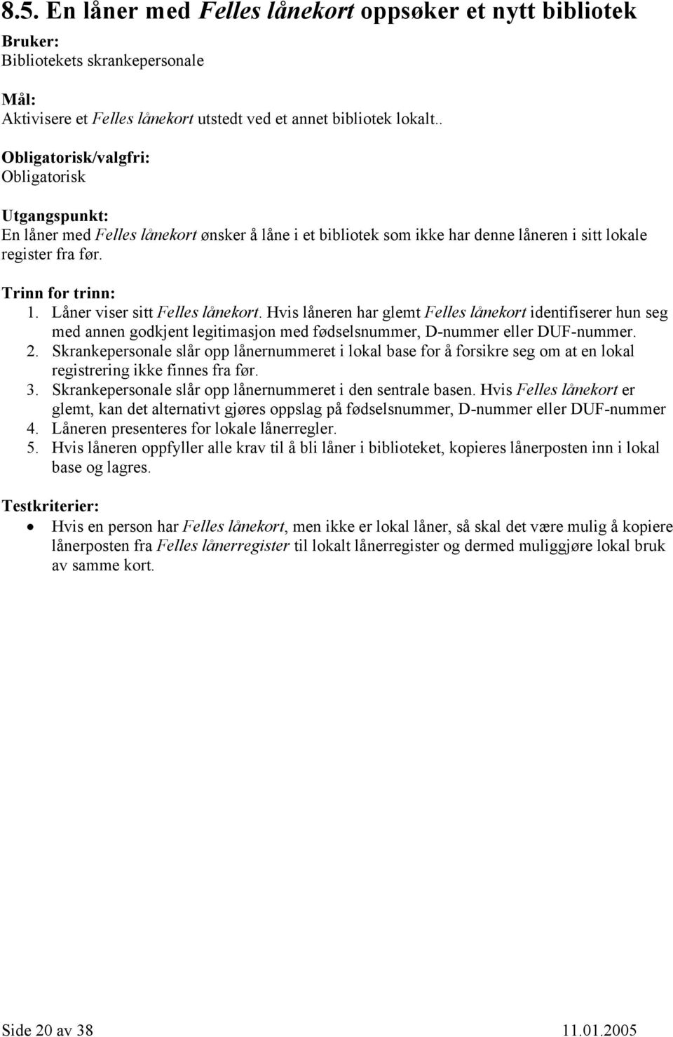 Låner viser sitt Felles lånekort. Hvis låneren har glemt Felles lånekort identifiserer hun seg med annen godkjent legitimasjon med fødselsnummer, D-nummer eller DUF-nummer. 2.