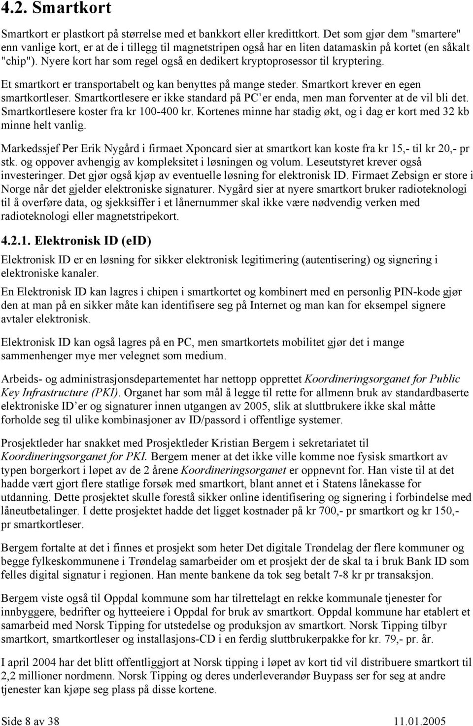 Nyere kort har som regel også en dedikert kryptoprosessor til kryptering. Et smartkort er transportabelt og kan benyttes på mange steder. Smartkort krever en egen smartkortleser.