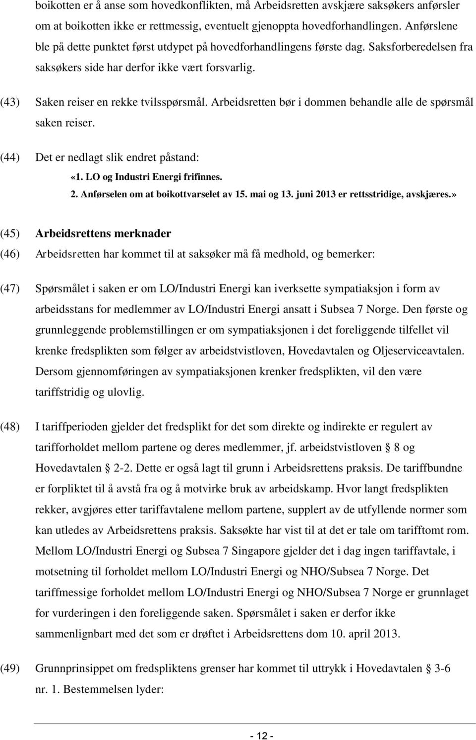 Arbeidsretten bør i dommen behandle alle de spørsmål saken reiser. (44) Det er nedlagt slik endret påstand: «1. LO og Industri Energi frifinnes. 2. Anførselen om at boikottvarselet av 15. mai og 13.