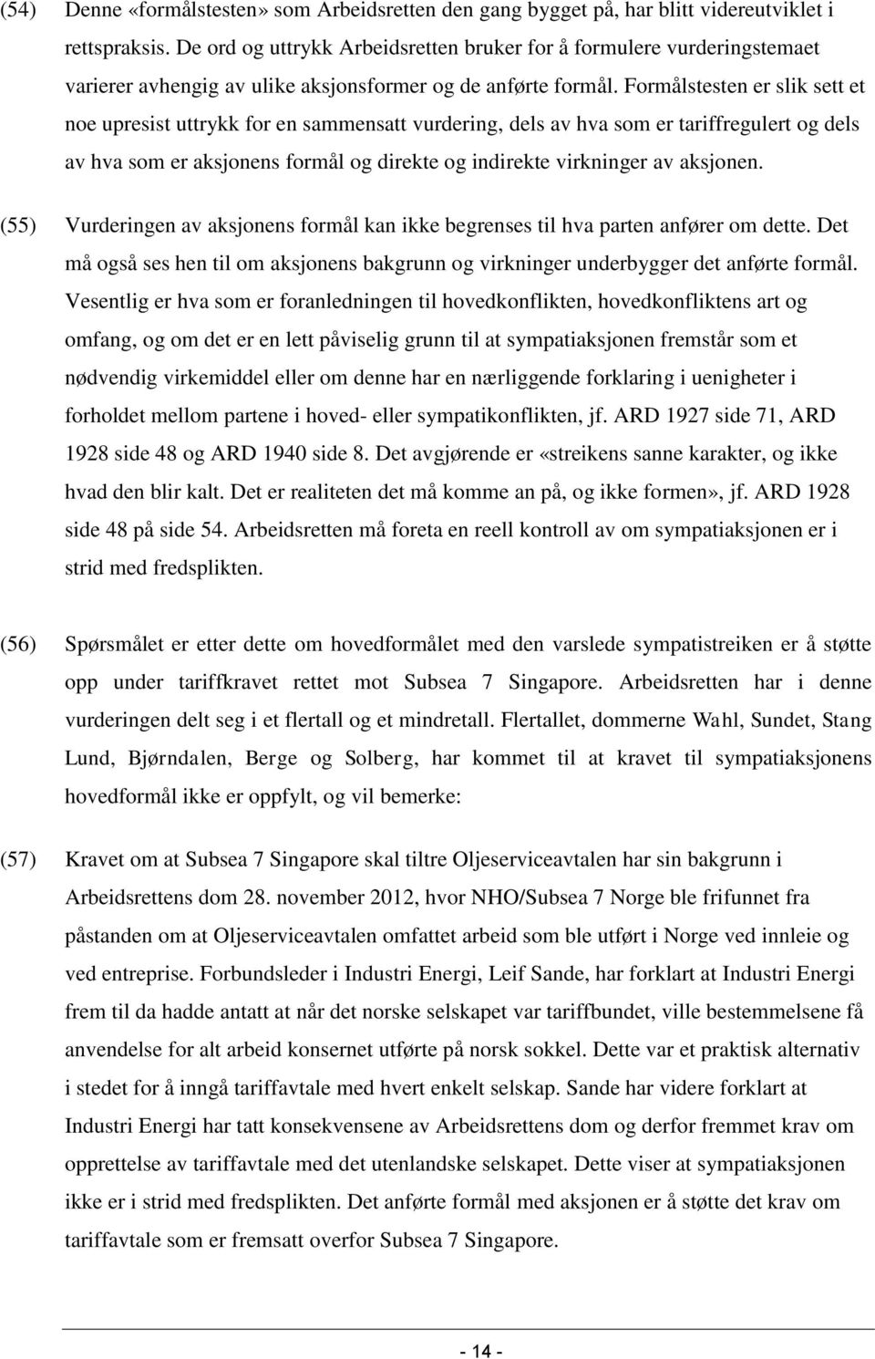 Formålstesten er slik sett et noe upresist uttrykk for en sammensatt vurdering, dels av hva som er tariffregulert og dels av hva som er aksjonens formål og direkte og indirekte virkninger av aksjonen.