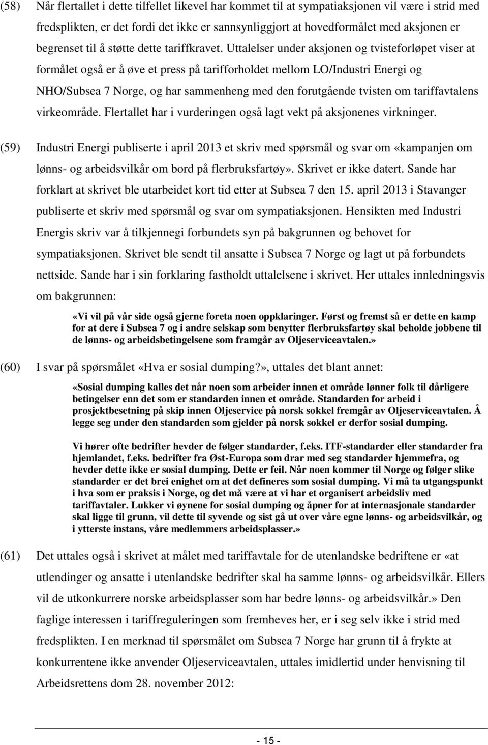 Uttalelser under aksjonen og tvisteforløpet viser at formålet også er å øve et press på tarifforholdet mellom LO/Industri Energi og NHO/Subsea 7 Norge, og har sammenheng med den forutgående tvisten