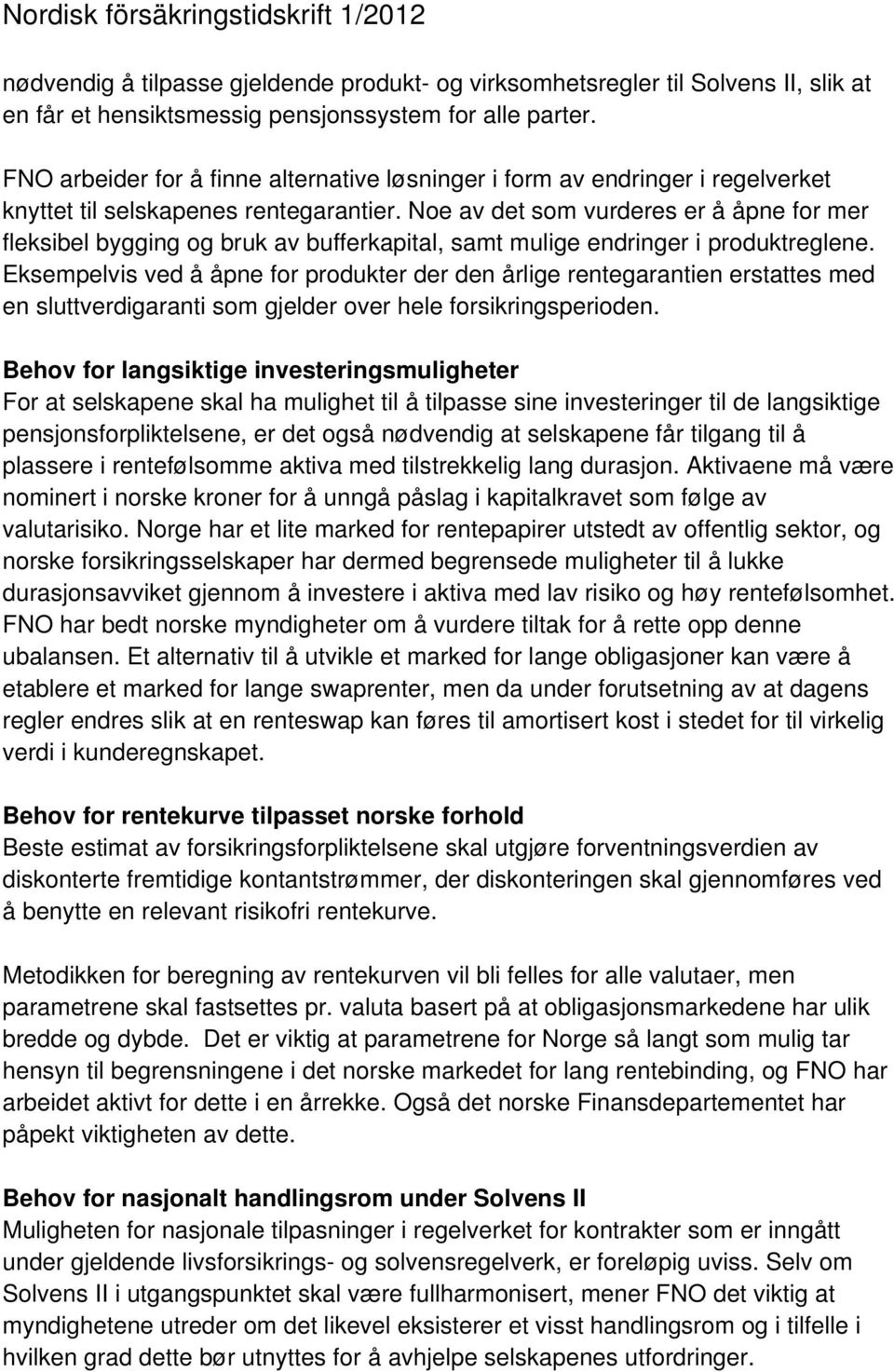 Noe av det som vurderes er å åpne for mer fleksibel bygging og bruk av bufferkapital, samt mulige endringer i produktreglene.