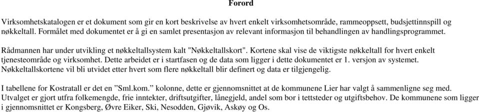 Kortene skal vise de viktigste nøkkeltall for hvert enkelt tjenesteområde og virksomhet. Dette arbeidet er i startfasen og de data som ligger i dette dokumentet er 1. versjon av systemet.