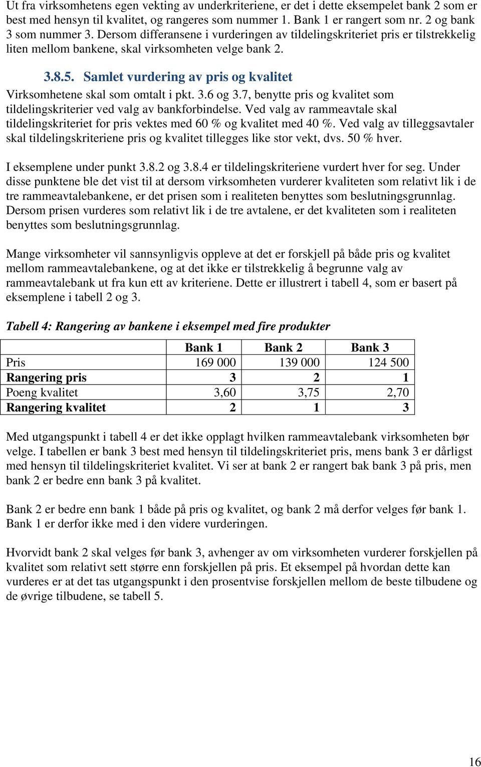 Samlet vurdering av pris og kvalitet Virksomhetene skal som omtalt i pkt. 3.6 og 3.7, benytte pris og kvalitet som tildelingskriterier ved valg av bankforbindelse.