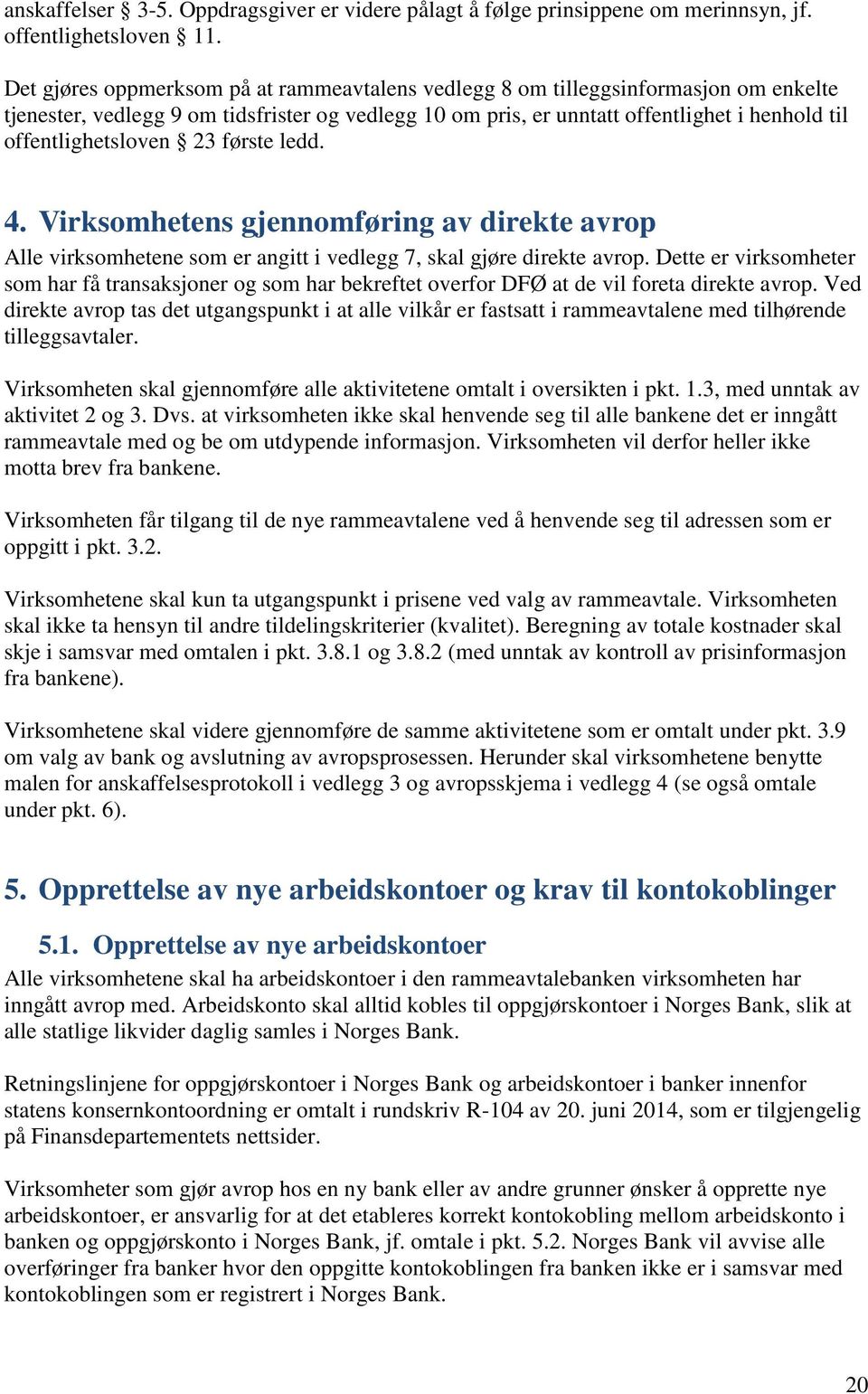 offentlighetsloven 23 første ledd. 4. Virksomhetens gjennomføring av direkte avrop Alle virksomhetene som er angitt i vedlegg 7, skal gjøre direkte avrop.