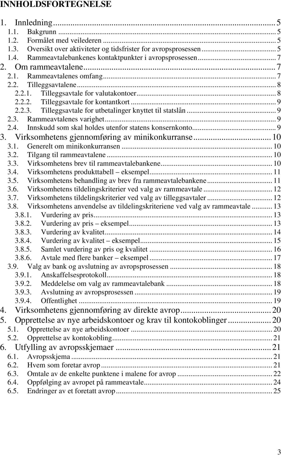 .. 9 2.2.3. Tilleggsavtale for utbetalinger knyttet til statslån... 9 2.3. Rammeavtalenes varighet... 9 2.4. Innskudd som skal holdes utenfor statens konsernkonto... 9 3.