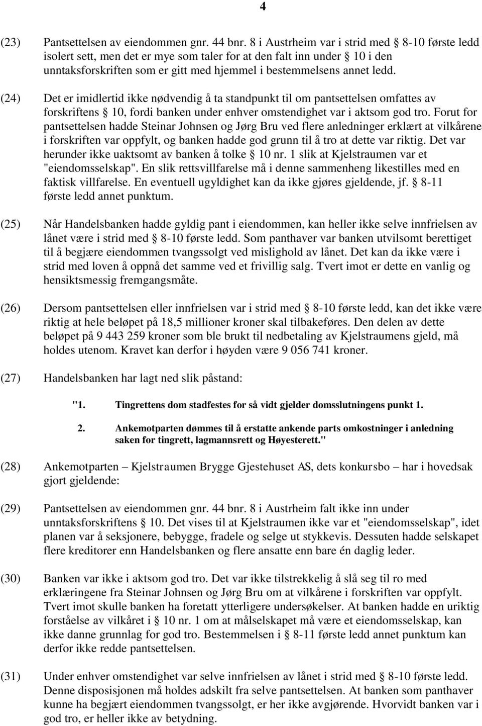 (24) Det er imidlertid ikke nødvendig å ta standpunkt til om pantsettelsen omfattes av forskriftens 10, fordi banken under enhver omstendighet var i aktsom god tro.