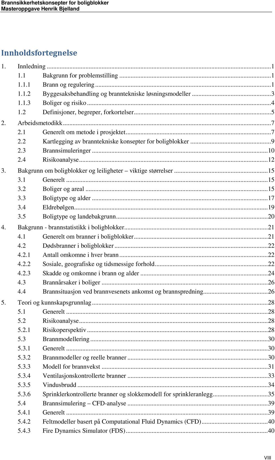 3 Brannsimuleringer... 10 2.4 Risikoanalyse... 12 3. Bakgrunn om boligblokker og leiligheter viktige størrelser... 15 3.1 Generelt... 15 3.2 Boliger og areal... 15 3.3 Boligtype og alder... 17 3.