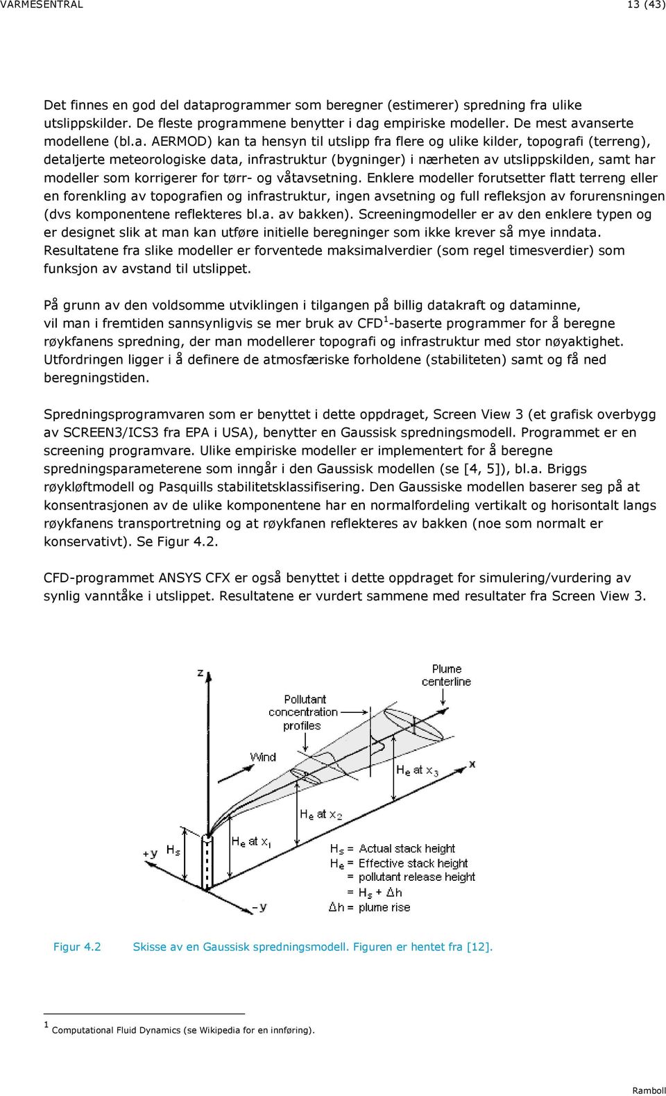 anserte modellene (bl.a. AERMOD) kan ta hensyn til utslipp fra flere og ulike kilder, topografi (terreng), detaljerte meteorologiske data, infrastruktur (bygninger) i nærheten av utslippskilden, samt