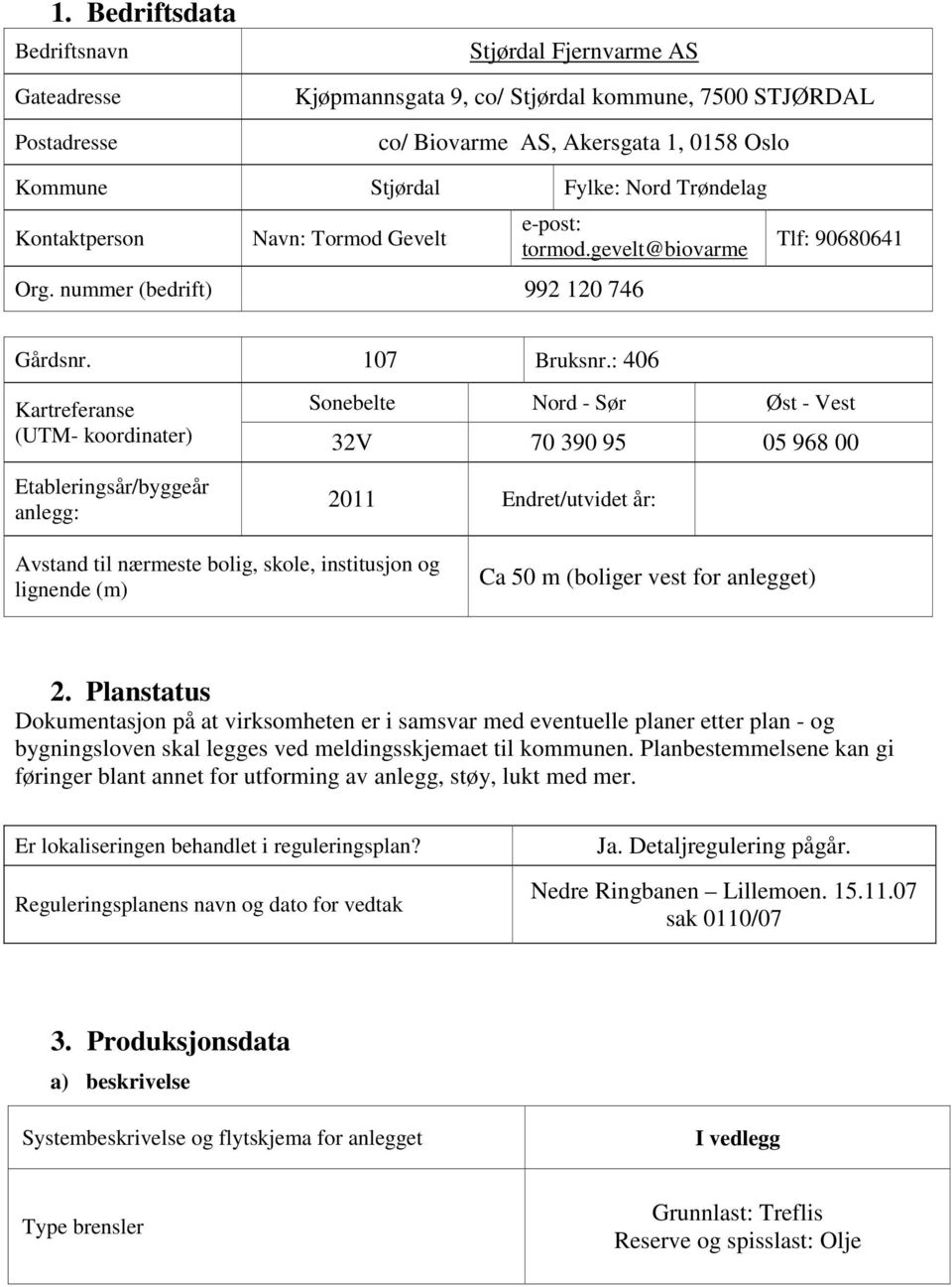 : 406 Kartreferanse (UTM- koordinater) Etableringsår/byggeår anlegg: Sonebelte Nord - Sør Øst - Vest 32V 70 390 95 05 968 00 2011 Endret/utvidet år: Avstand til nærmeste bolig, skole, institusjon og