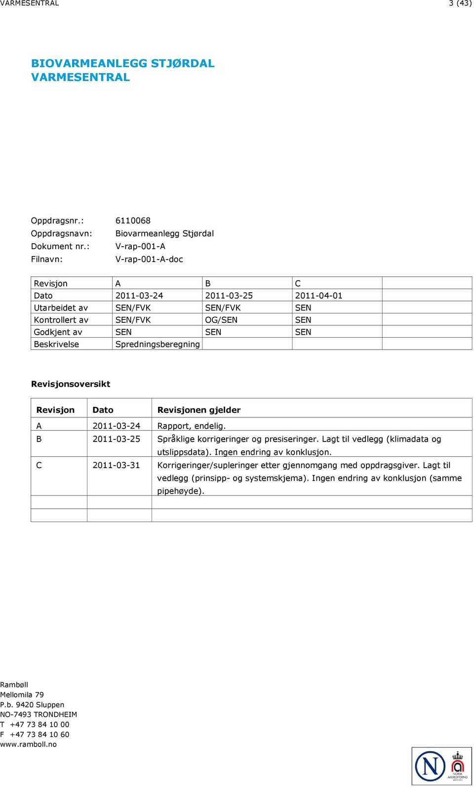 Spredningsberegning Revisjonsoversikt Revisjon Dato Revisjonen gjelder A 2011-03-24 Rapport, endelig. B 2011-03-25 Språklige korrigeringer og presiseringer.