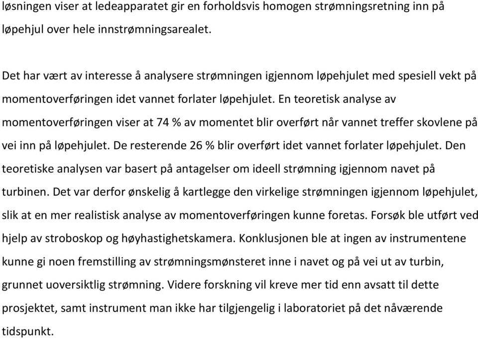 En teoretisk analyse av momentoverføringen viser at 74 % av momentet blir overført når vannet treffer skovlene på vei inn på løpehjulet.