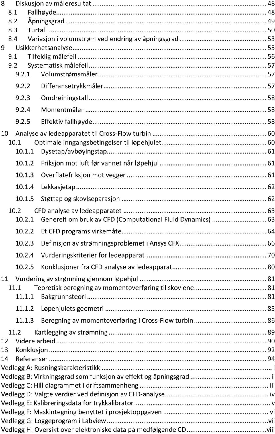 .. 58 10 Analyse av ledeapparatet til Cross-Flow turbin... 60 10.1 Optimale inngangsbetingelser til løpehjulet... 60 10.1.1 Dysetap/avbøyingstap... 61 10.1.2 Friksjon mot luft før vannet når løpehjul.