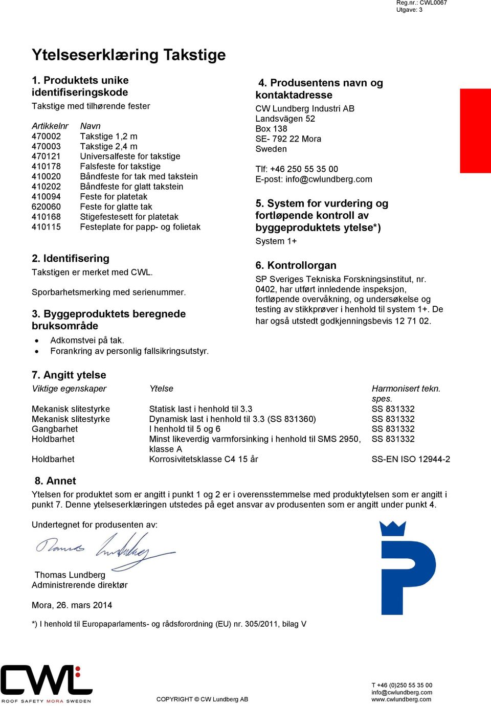 Båndfeste for tak med takstein 410202 Båndfeste for glatt takstein 410094 Feste for platetak 620060 Feste for glatte tak 410168 Stigefestesett for platetak 410115 Festeplate for papp- og folietak 2.