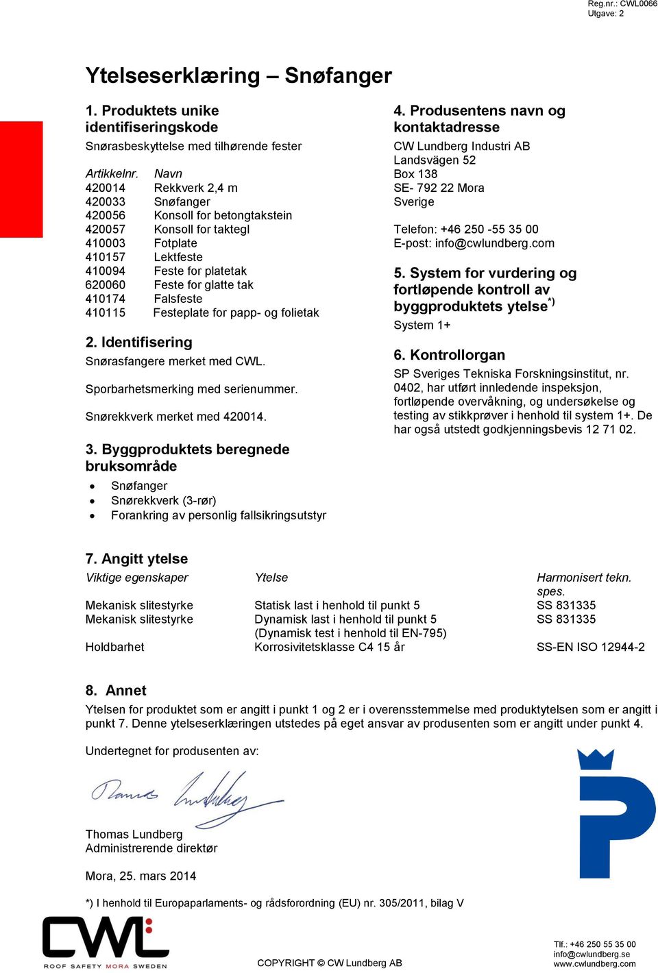 Falsfeste 410115 Festeplate for papp- og folietak 2. Identifisering Snørasfangere merket med CWL. Sporbarhetsmerking med serienummer. Snørekkverk merket med 420014. 3.