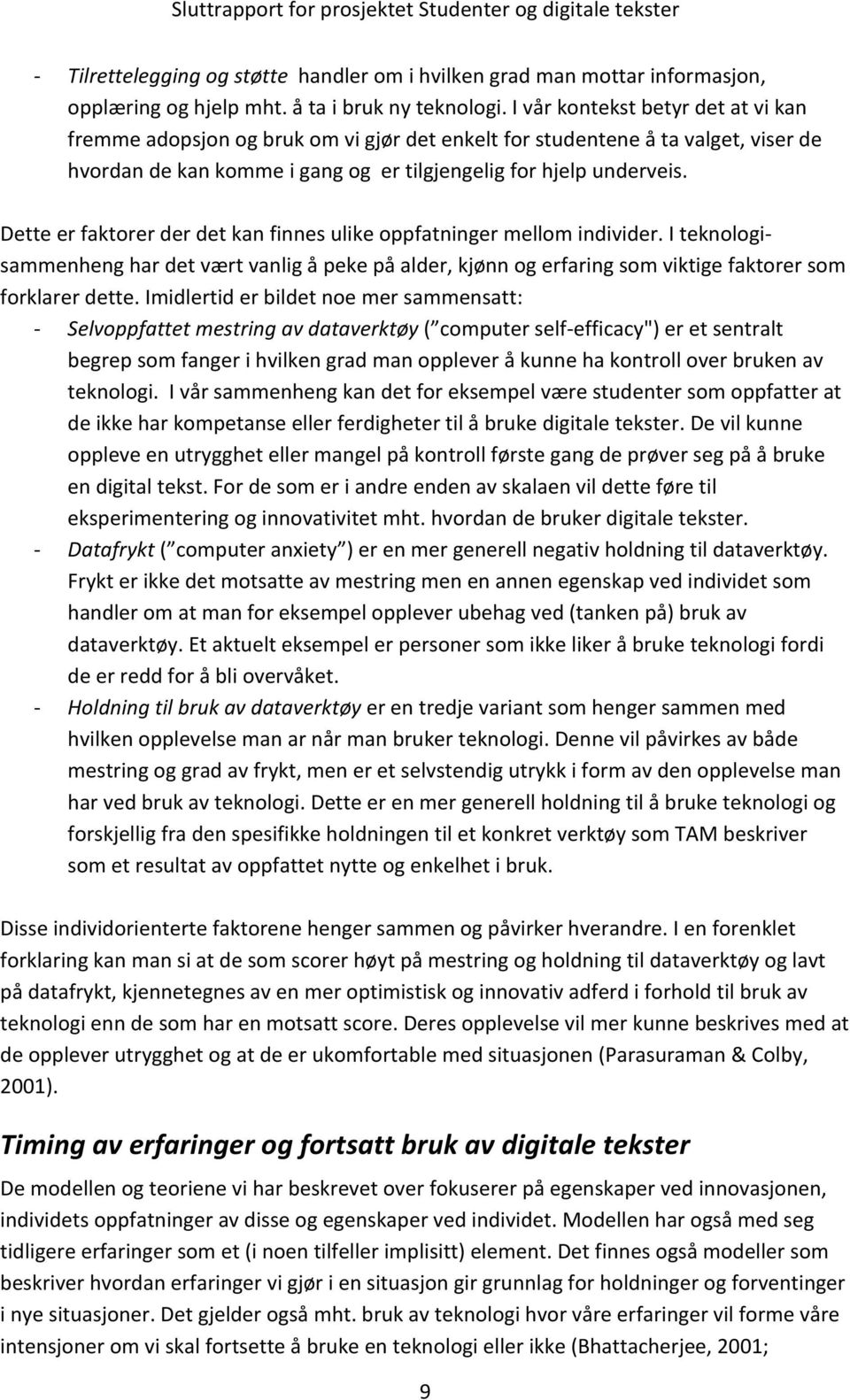 Dette er faktorer der det kan finnes ulike oppfatninger mellom individer. I teknologi- sammenheng har det vært vanlig å peke på alder, kjønn og erfaring som viktige faktorer som forklarer dette.