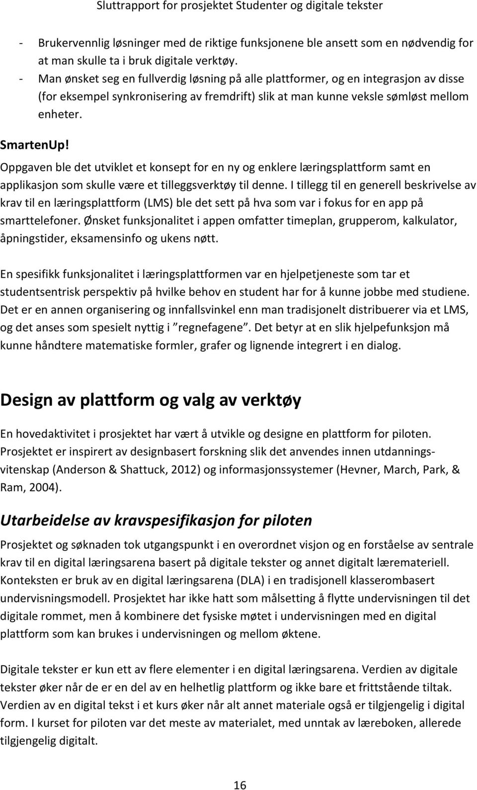 Oppgaven ble det utviklet et konsept for en ny og enklere læringsplattform samt en applikasjon som skulle være et tilleggsverktøy til denne.