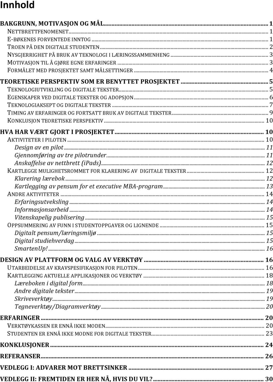 .. 5 EGENSKAPER VED DIGITALE TEKSTER OG ADOPSJON... 6 TEKNOLOGIAKSEPT OG DIGITALE TEKSTER... 7 TIMING AV ERFARINGER OG FORTSATT BRUK AV DIGITALE TEKSTER... 9 KONKLUSJON TEORETISKE PERSPEKTIV.