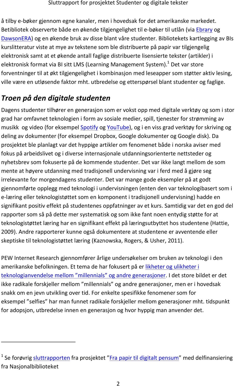 Bibliotekets kartlegging av BIs kurslitteratur viste at mye av tekstene som ble distribuerte på papir var tilgjengelig elektronisk samt at et økende antall faglige distribuerte lisensierte tekster