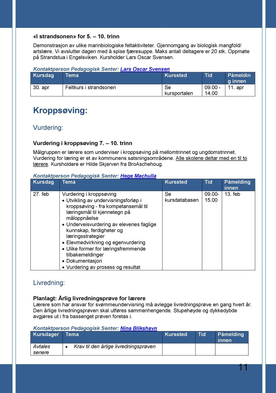 apr Feltkurs i strandsonen Kroppsøving: Vurdering: Vurdering i kroppsøving 7. 10. trinn 09.00-14.00 11. apr Målgruppen er lærere som underviser i kroppsøving på mellomtrinnet og ungdomstrinnet.