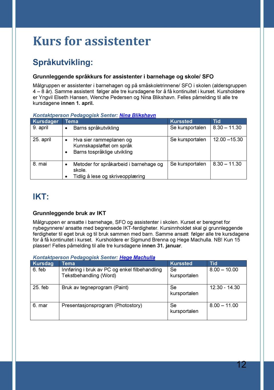 Kontaktperson Pedagogisk nter: Nina Blikshavn Kursdager Tema Kurssted Tid 9. april Barns språkutvikling 8.30 11.30 25.