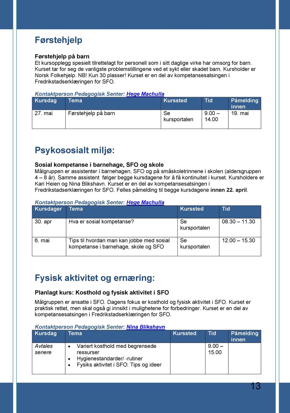 Kurset er en del av kompetansesatsingen i Fredrikstadserklæringen for SFO. Kontaktperson Pedagogisk nter: Hege Machulla Kursdag Tema Kurssted Tid Påmelding 27. mai Førstehjelp på barn 9.00 14.00 19.