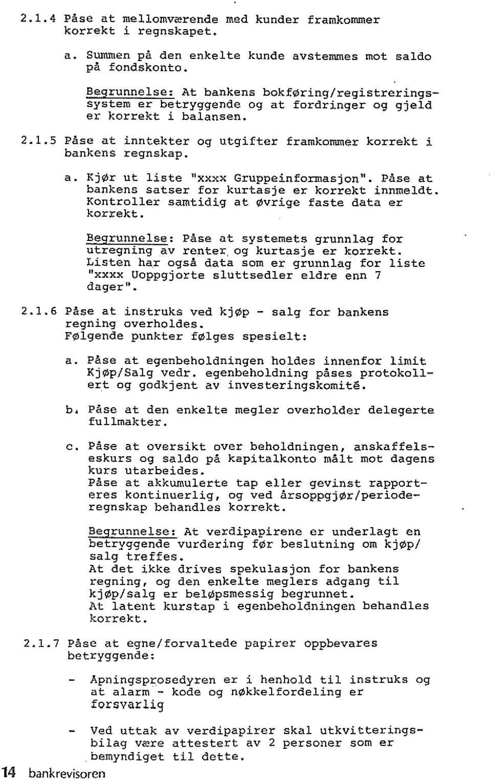 Pase at bankens satser for kurtasje er korrekt innrneldt. Kontroller samtidig at vrige faste data er korrekt. Begrunnelse: Pase at systemets grunnlag for utregning av renter og kurtasje er korrekt.