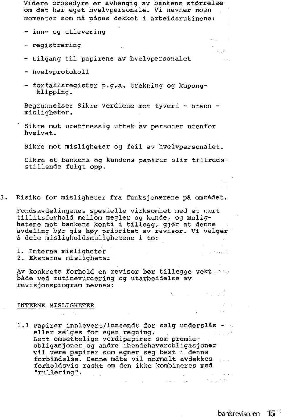 Begrunnelse: Sikre verdiene mot tyveri - brann - misligheter. Sikre mot urettmessig uttak av personer utenfor hvelvet. Sikre mot misligheter og feil av hvelvpersonalet.