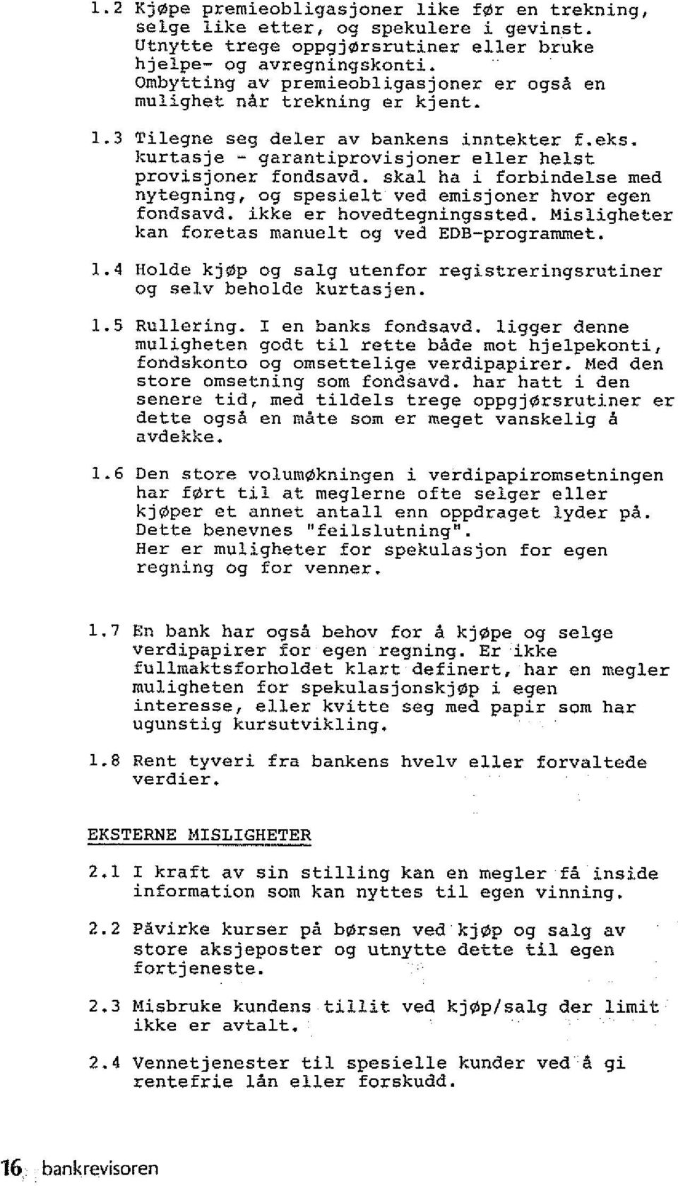 skal ha i forbindelse med nytegning, og spesielt ved emisjoner hvor egen fondsavd. ikke er hovedtegningssted. Misligheter kan foretas manuelt og ved EDB-programmet. 1.