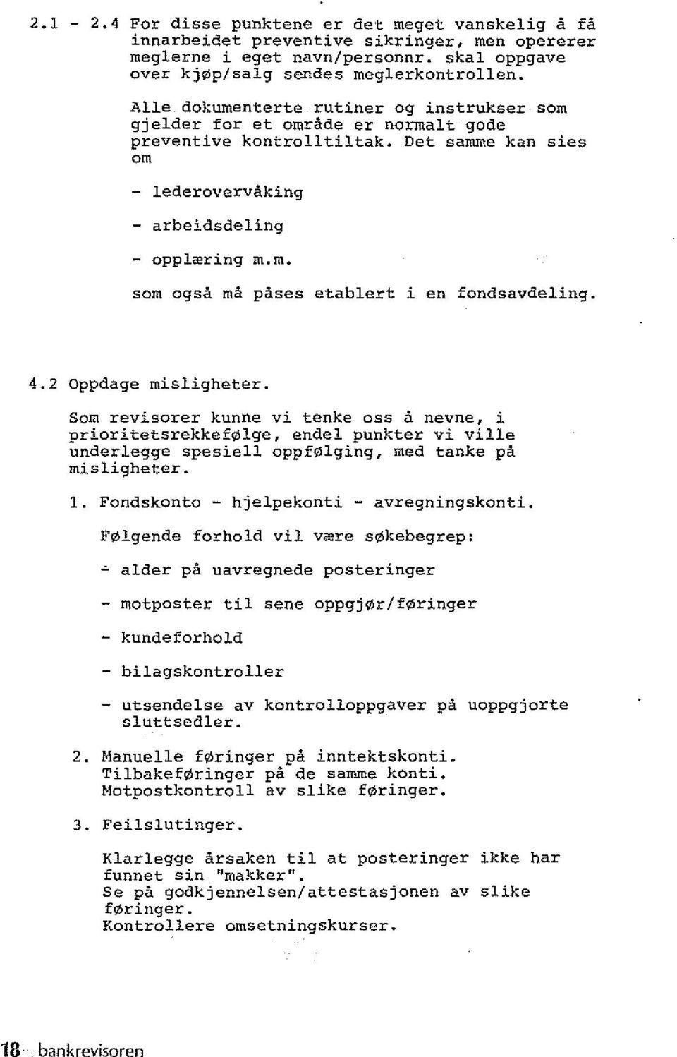 4.2 Oppdage misligheter. Som revisorer kunne vi tenke oss a nevne, i prioritetsrekkef lge, endel punkter vi ville underlegge spesiell oppf lging, med tanke pa misligheter. 1.