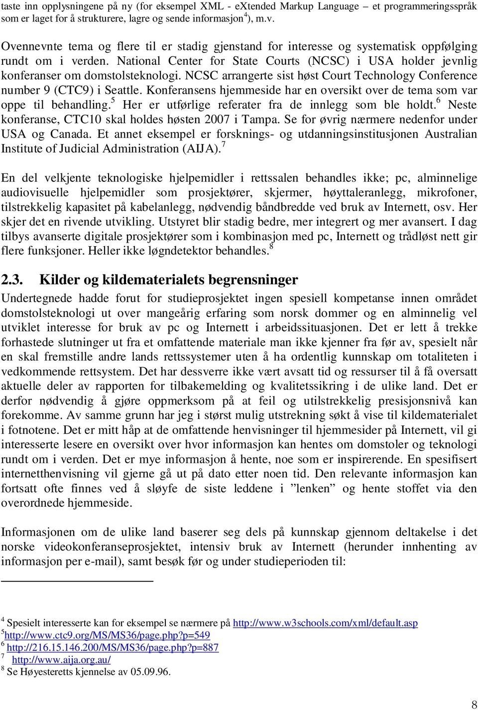 National Center for State Courts (NCSC) i USA holder jevnlig konferanser om domstolsteknologi. NCSC arrangerte sist høst Court Technology Conference number 9 (CTC9) i Seattle.