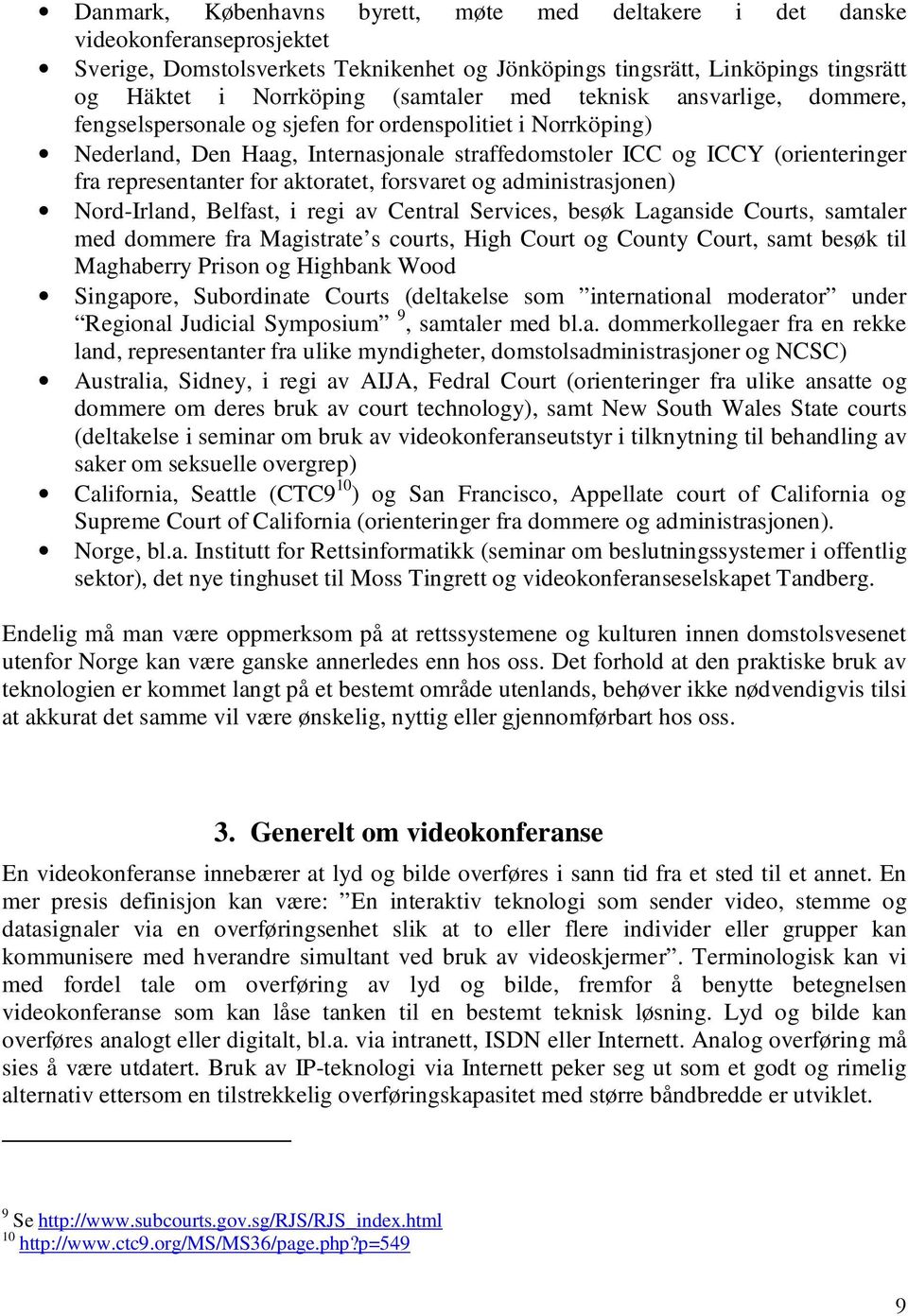 representanter for aktoratet, forsvaret og administrasjonen) Nord-Irland, Belfast, i regi av Central Services, besøk Laganside Courts, samtaler med dommere fra Magistrate s courts, High Court og