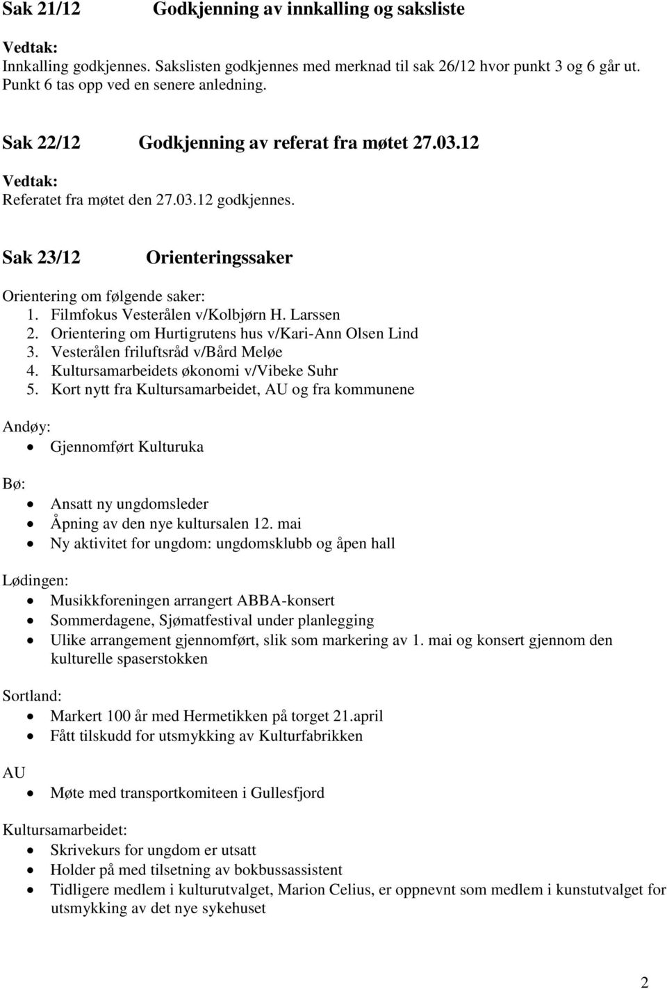 Larssen 2. Orientering om Hurtigrutens hus v/kari-ann Olsen Lind 3. Vesterålen friluftsråd v/bård Meløe 4. Kultursamarbeidets økonomi v/vibeke Suhr 5.