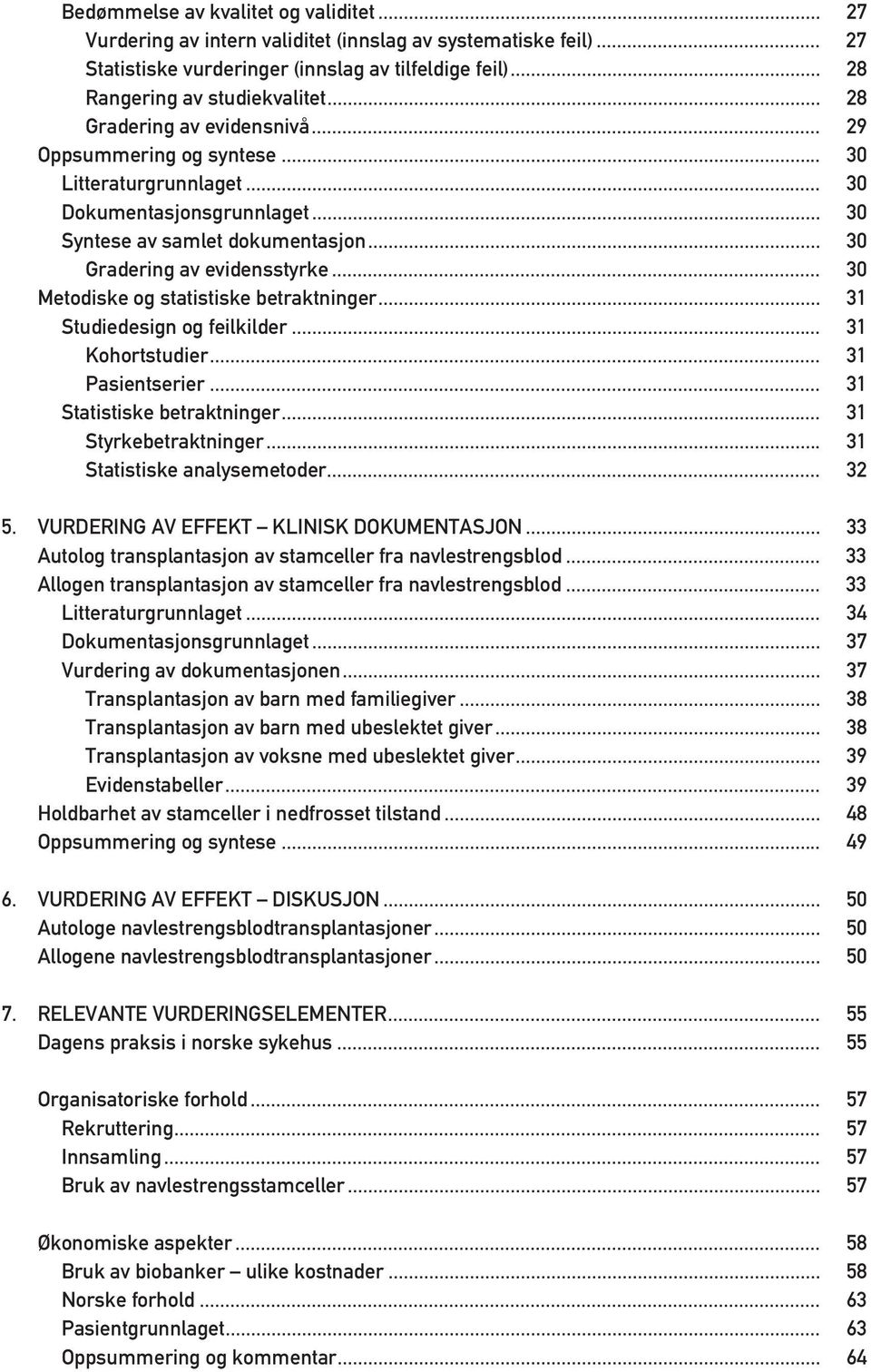 .. 30 Metodiske og statistiske betraktninger... 31 Studiedesign og feilkilder... 31 Kohortstudier... 31 Pasientserier... 31 Statistiske betraktninger... 31 Styrkebetraktninger.