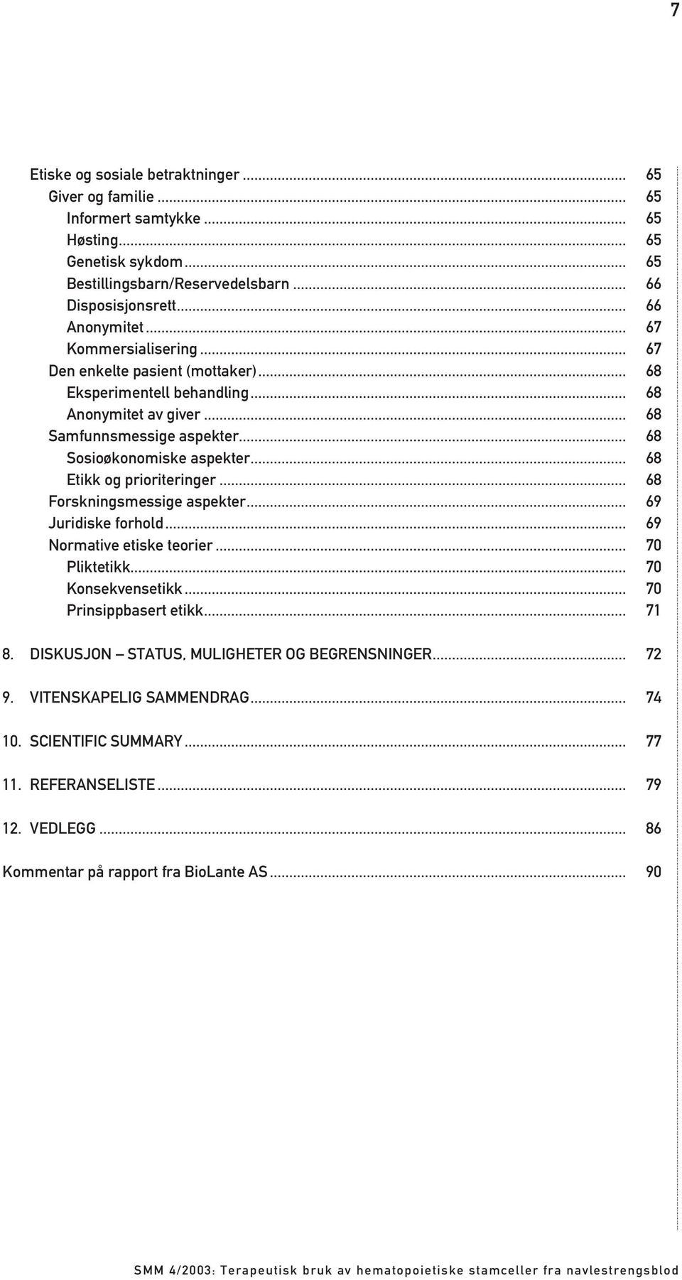 .. 68 Sosioøkonomiske aspekter... 68 Etikk og prioriteringer... 68 Forskningsmessige aspekter... 69 Juridiske forhold... 69 Normative etiske teorier... 70 Pliktetikk... 70 Konsekvensetikk.