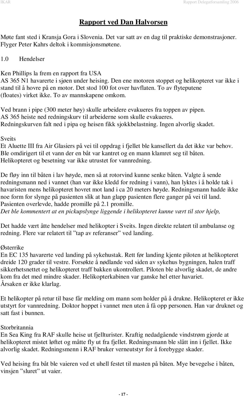 Det stod 100 fot over havflaten. To av flyteputene (floates) virket ikke. To av mannskapene omkom. Ved brann i pipe (300 meter høy) skulle arbeidere evakueres fra toppen av pipen.